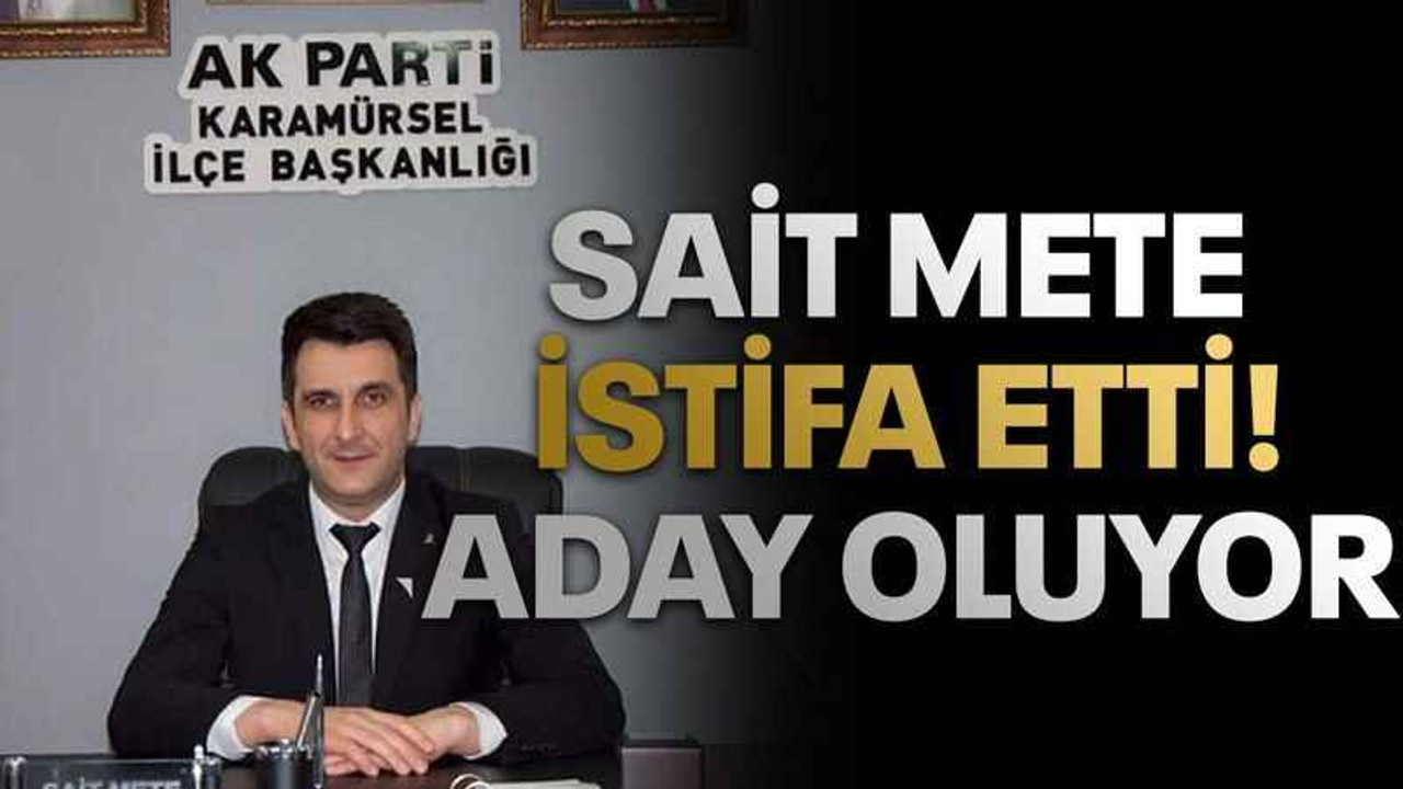 Sait Mete istifa etti! aday oluyor